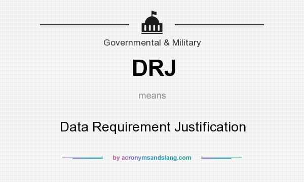 What does DRJ mean? It stands for Data Requirement Justification