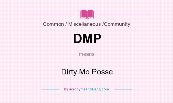 What does DMP mean? It stands for Dirty Mo Posse