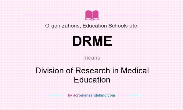 What does DRME mean? It stands for Division of Research in Medical Education