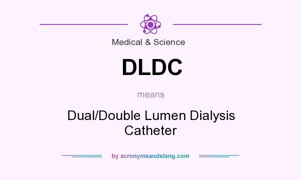 What does DLDC mean? It stands for Dual/Double Lumen Dialysis Catheter