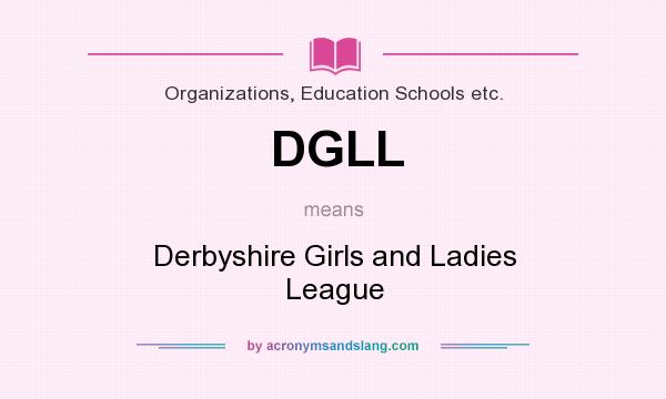 What does DGLL mean? It stands for Derbyshire Girls and Ladies League