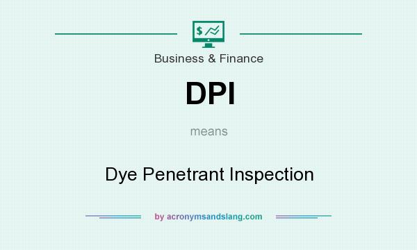 What does DPI mean? It stands for Dye Penetrant Inspection