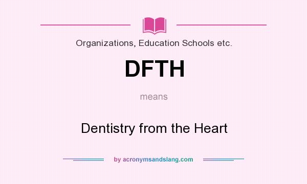 What does DFTH mean? It stands for Dentistry from the Heart