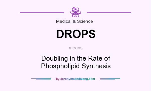 What does DROPS mean? It stands for Doubling in the Rate of Phospholipid Synthesis