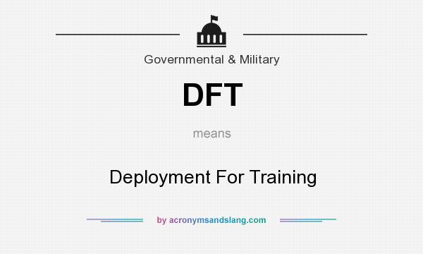 What does DFT mean? It stands for Deployment For Training