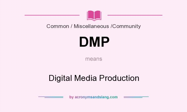 What does DMP mean? It stands for Digital Media Production