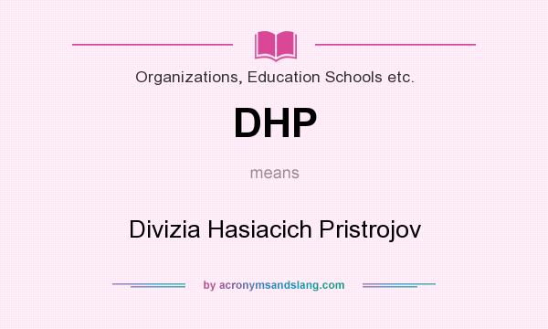 What does DHP mean? It stands for Divizia Hasiacich Pristrojov