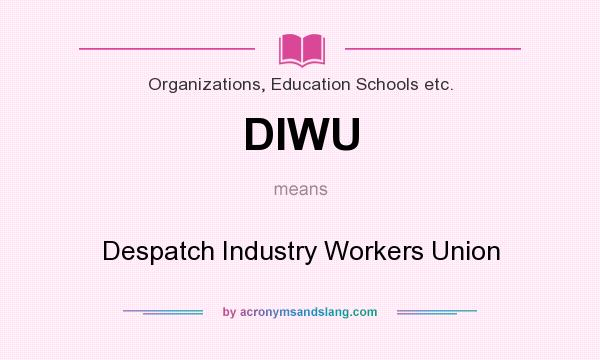 What does DIWU mean? It stands for Despatch Industry Workers Union
