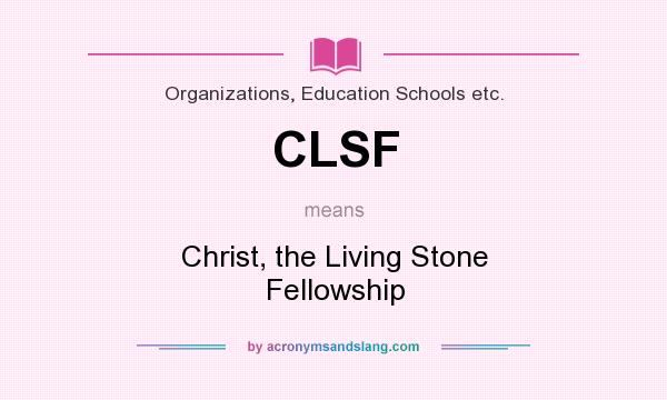 What does CLSF mean? It stands for Christ, the Living Stone Fellowship