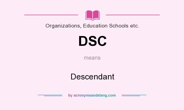 What does DSC mean? It stands for Descendant