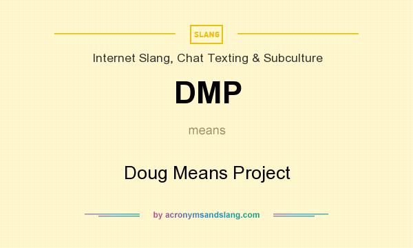 What does DMP mean? It stands for Doug Means Project