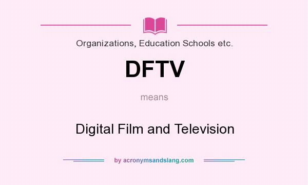 What does DFTV mean? It stands for Digital Film and Television