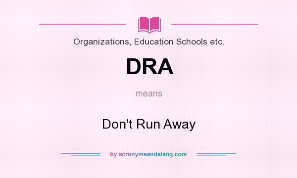 What does DRA mean? It stands for Don`t Run Away