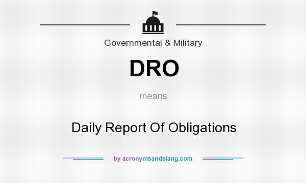 What does DRO mean? It stands for Daily Report Of Obligations