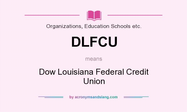 What does DLFCU mean? It stands for Dow Louisiana Federal Credit Union