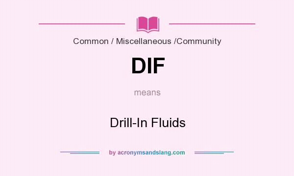 What does DIF mean? It stands for Drill-In Fluids