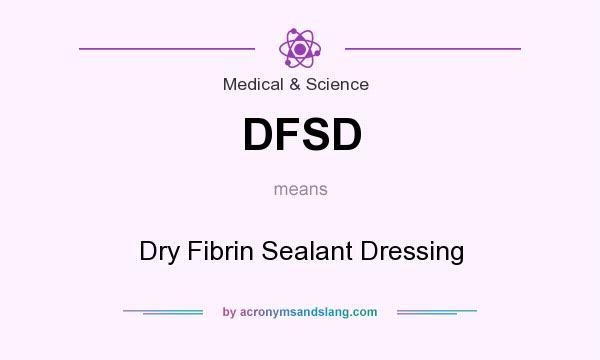 What does DFSD mean? It stands for Dry Fibrin Sealant Dressing
