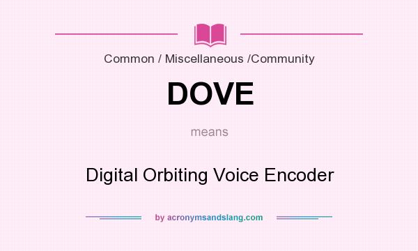 What does DOVE mean? It stands for Digital Orbiting Voice Encoder