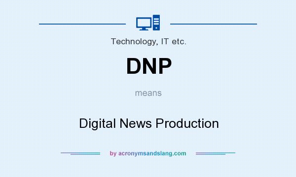 What does DNP mean? It stands for Digital News Production