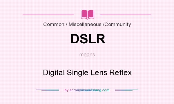 What does DSLR mean? It stands for Digital Single Lens Reflex