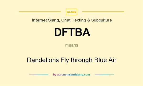 What does DFTBA mean? It stands for Dandelions Fly through Blue Air