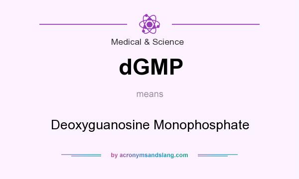 What does dGMP mean? It stands for Deoxyguanosine Monophosphate