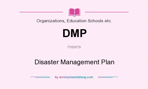 What does DMP mean? It stands for Disaster Management Plan