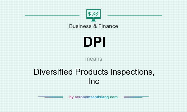 What does DPI mean? It stands for Diversified Products Inspections, Inc
