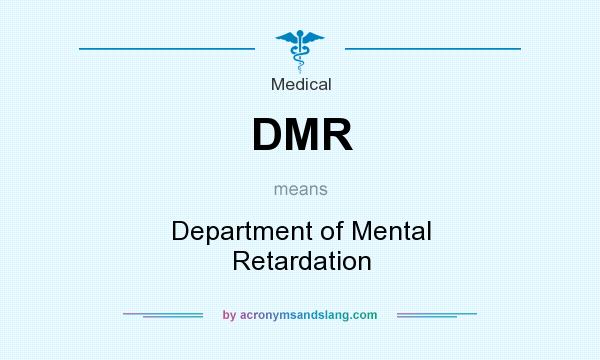 What does DMR mean? It stands for Department of Mental Retardation