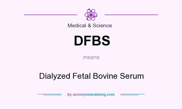 What does DFBS mean? It stands for Dialyzed Fetal Bovine Serum