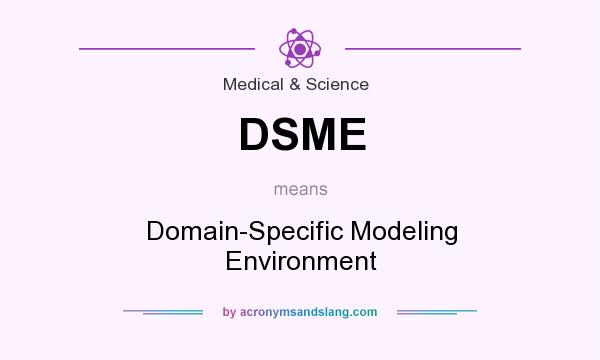 What does DSME mean? It stands for Domain-Specific Modeling Environment