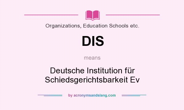 What does DIS mean? It stands for Deutsche Institution für Schiedsgerichtsbarkeit Ev