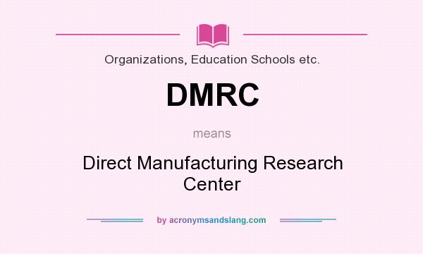What does DMRC mean? It stands for Direct Manufacturing Research Center