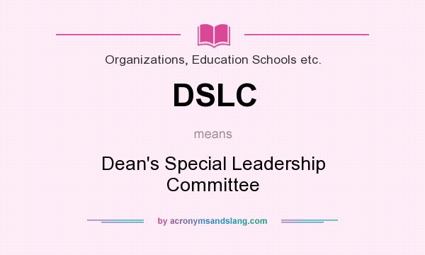 What does DSLC mean? It stands for Dean`s Special Leadership Committee
