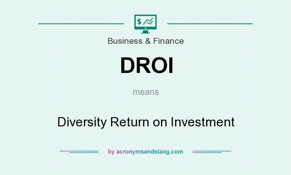 What does DROI mean? It stands for Diversity Return on Investment