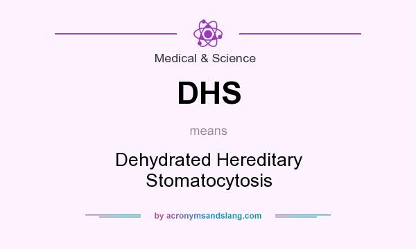 What does DHS mean? It stands for Dehydrated Hereditary Stomatocytosis