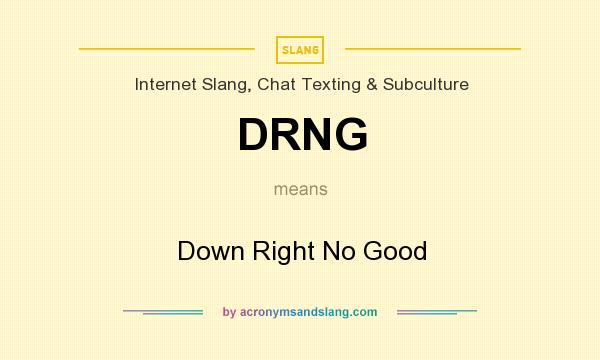 What does DRNG mean? It stands for Down Right No Good