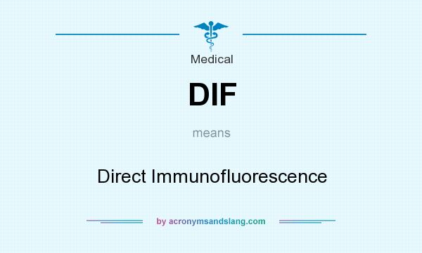 What does DIF mean? It stands for Direct Immunofluorescence