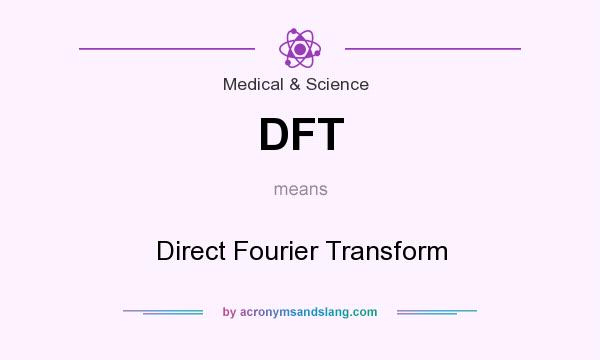 What does DFT mean? It stands for Direct Fourier Transform