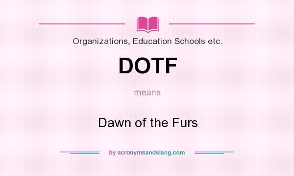 What does DOTF mean? It stands for Dawn of the Furs