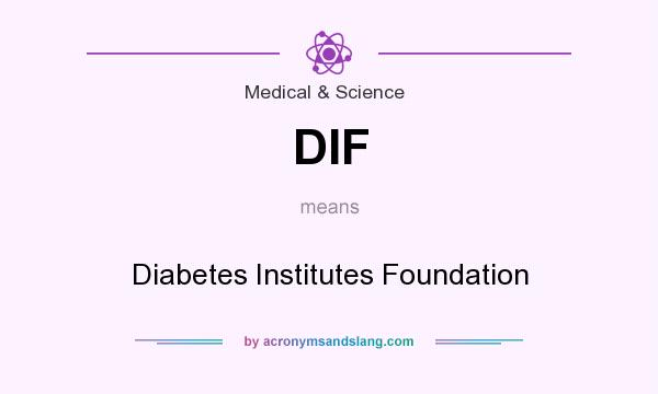 What does DIF mean? It stands for Diabetes Institutes Foundation