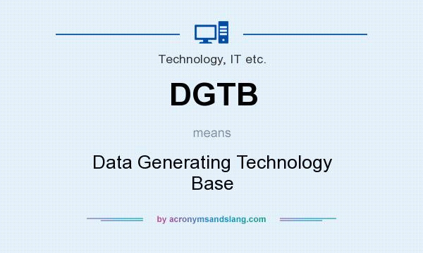 What does DGTB mean? It stands for Data Generating Technology Base
