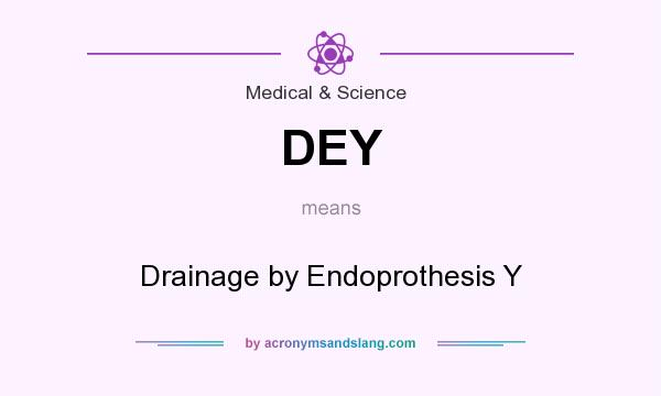 What does DEY mean? It stands for Drainage by Endoprothesis Y