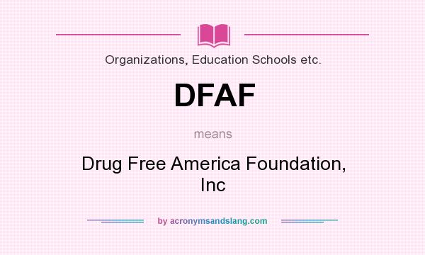 What does DFAF mean? It stands for Drug Free America Foundation, Inc