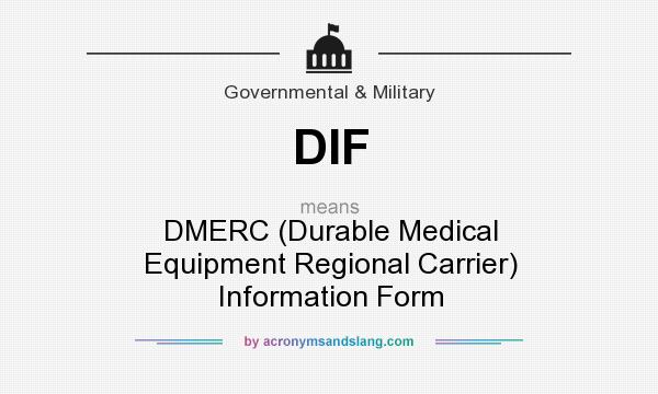 What does DIF mean? It stands for DMERC (Durable Medical Equipment Regional Carrier) Information Form
