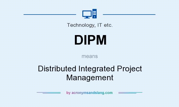 What does DIPM mean? It stands for Distributed Integrated Project Management