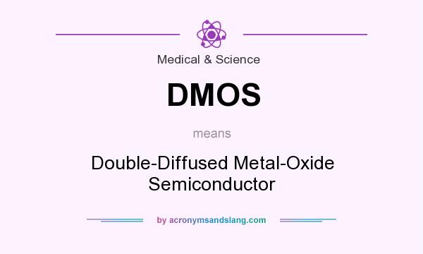 What does DMOS mean? It stands for Double-Diffused Metal-Oxide Semiconductor