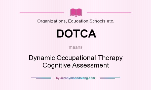What does DOTCA mean? It stands for Dynamic Occupational Therapy Cognitive Assessment