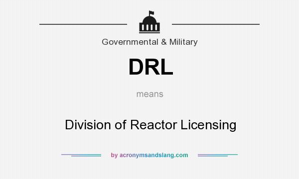 What does DRL mean? It stands for Division of Reactor Licensing