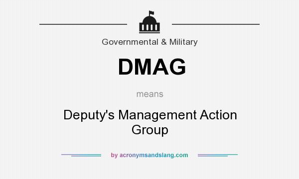 What does DMAG mean? It stands for Deputy`s Management Action Group